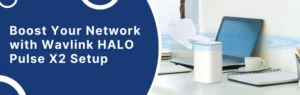 Boost Your Network with Wavlink HALO Pulse X2 Setup